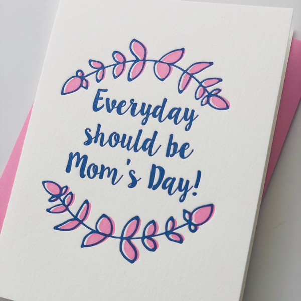 Everyday Should be Mom's Day Letterpress Card
